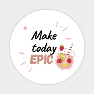 Make Today Epic Magnet